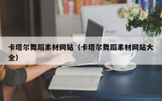 广东卡塔尔舞蹈素材网站（卡塔尔舞蹈素材网站大全）