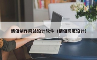 广东情侣制作网站设计软件（情侣网页设计）