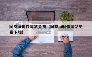 广东图文ai制作网站免费（图文ai制作网站免费下载）